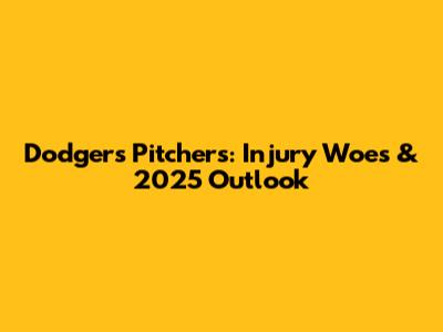 Dodgers Pitchers: Injury Woes & 2025 Outlook