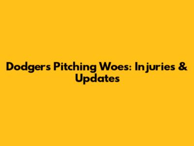 Dodgers Pitching Woes: Injuries & Updates