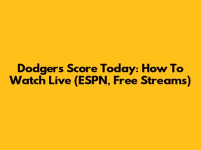 Dodgers Score Today: How To Watch Live (ESPN, Free Streams)