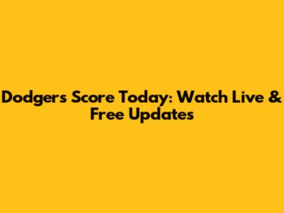 Dodgers Score Today: Watch Live & Free Updates