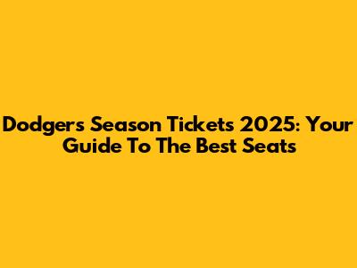 Dodgers Season Tickets 2025: Your Guide To The Best Seats
