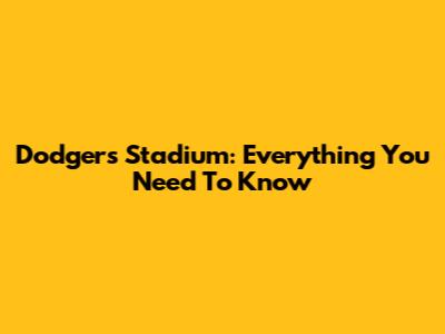 Dodgers Stadium: Everything You Need To Know