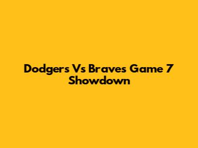 Dodgers Vs Braves Game 7 Showdown