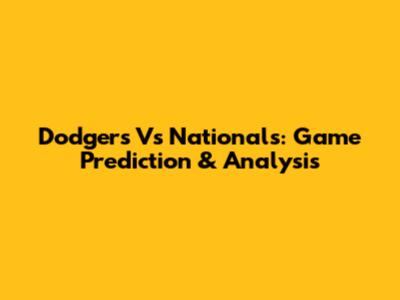 Dodgers Vs Nationals: Game Prediction & Analysis
