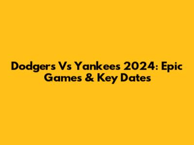 Dodgers Vs Yankees 2024: Epic Games & Key Dates