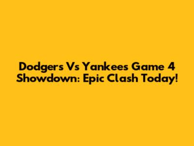Dodgers Vs Yankees Game 4 Showdown: Epic Clash Today!