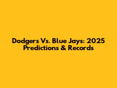 Dodgers Vs. Blue Jays: 2025 Predictions & Records