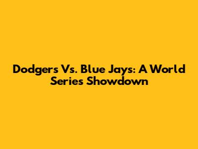 Dodgers Vs. Blue Jays: A World Series Showdown