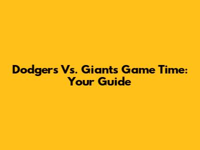 Dodgers Vs. Giants Game Time: Your Guide