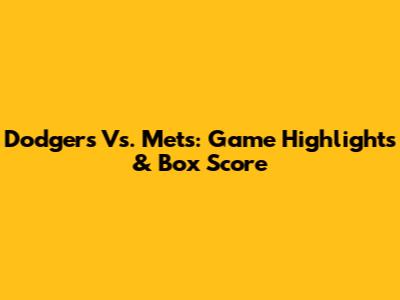 Dodgers Vs. Mets: Game Highlights & Box Score