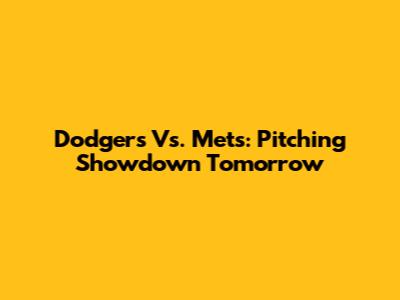 Dodgers Vs. Mets: Pitching Showdown Tomorrow