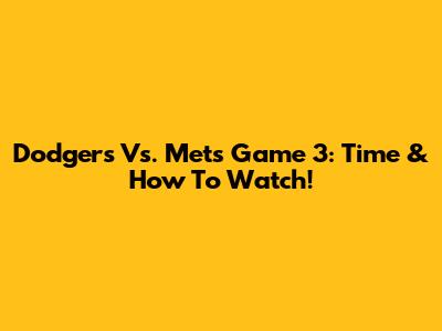 Dodgers Vs. Mets Game 3: Time & How To Watch!