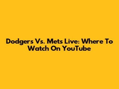 Dodgers Vs. Mets Live: Where To Watch On YouTube