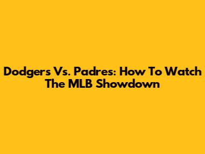 Dodgers Vs. Padres: How To Watch The MLB Showdown