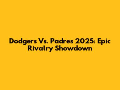 Dodgers Vs. Padres 2025: Epic Rivalry Showdown