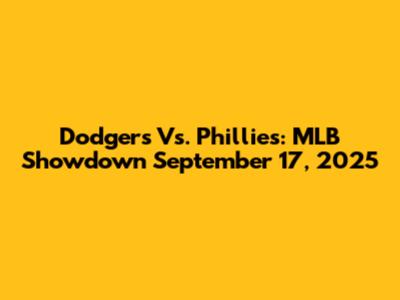 Dodgers Vs. Phillies: MLB Showdown September 17, 2025