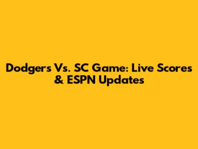 Dodgers Vs. SC Game: Live Scores & ESPN Updates