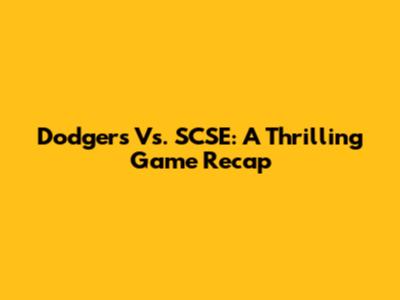 Dodgers Vs. SCSE: A Thrilling Game Recap