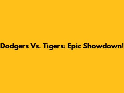 Dodgers Vs. Tigers: Epic Showdown!
