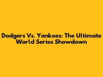 Dodgers Vs. Yankees: The Ultimate World Series Showdown