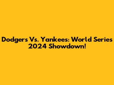 Dodgers Vs. Yankees: World Series 2024 Showdown!