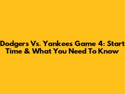 Dodgers Vs. Yankees Game 4: Start Time & What You Need To Know