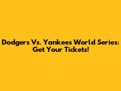 Dodgers Vs. Yankees World Series: Get Your Tickets!