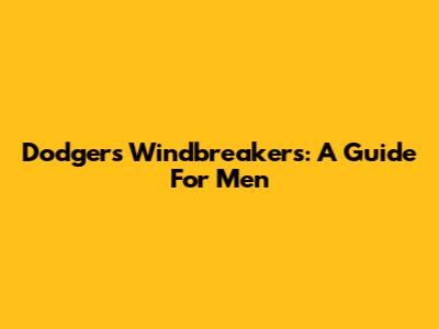 Dodgers Windbreakers: A Guide For Men