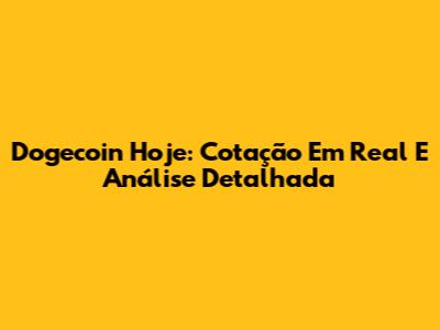 Dogecoin Hoje: Cotação Em Real E Análise Detalhada