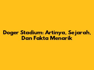 Doger Stadium: Artinya, Sejarah, Dan Fakta Menarik