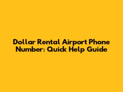 Dollar Rental Airport Phone Number: Quick Help Guide