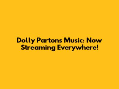 Dolly Parton's Music: Now Streaming Everywhere!
