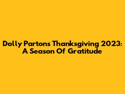 Dolly Parton's Thanksgiving 2023: A Season Of Gratitude
