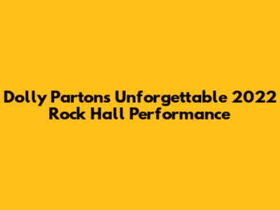 Dolly Parton's Unforgettable 2022 Rock Hall Performance