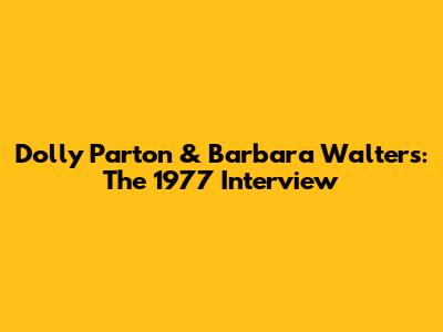 Dolly Parton & Barbara Walters: The 1977 Interview