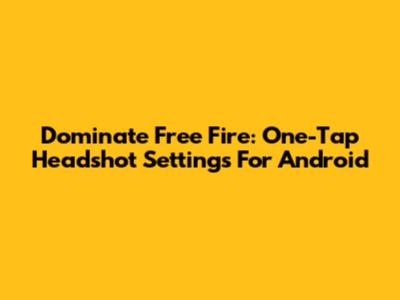 Dominate Free Fire: One-Tap Headshot Settings For Android