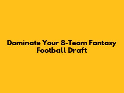 Dominate Your 8-Team Fantasy Football Draft