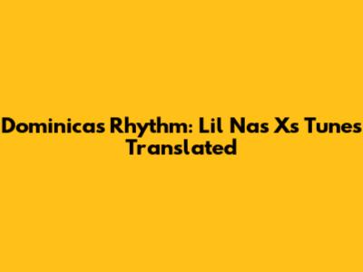 Dominica's Rhythm: Lil Nas X's Tunes Translated