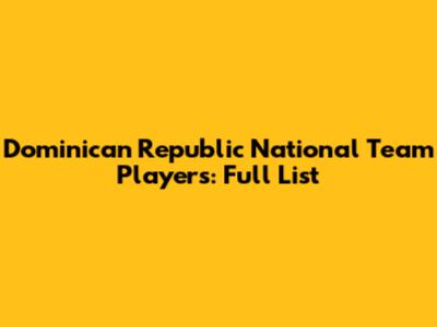Dominican Republic National Team Players: Full List