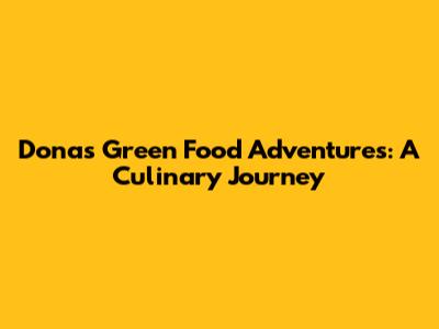 Dona's Green Food Adventures: A Culinary Journey