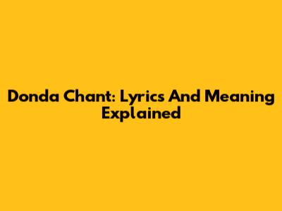 Donda Chant: Lyrics And Meaning Explained