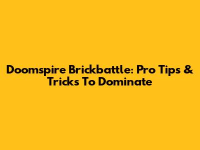Doomspire Brickbattle: Pro Tips & Tricks To Dominate