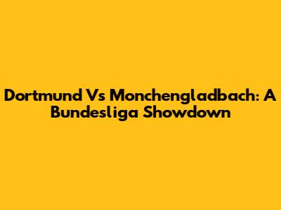 Dortmund Vs Monchengladbach: A Bundesliga Showdown