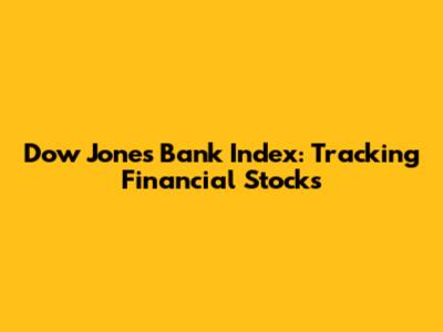 Dow Jones Bank Index: Tracking Financial Stocks