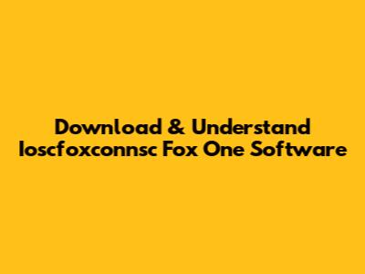 Download & Understand Ioscfoxconnsc Fox One Software