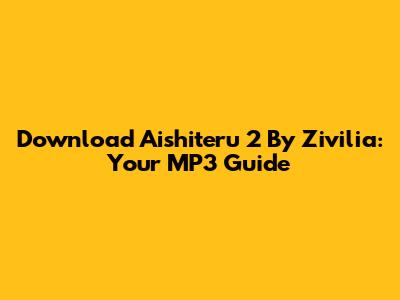Download 'Aishiteru 2' By Zivilia: Your MP3 Guide