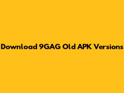 Download 9GAG Old APK Versions
