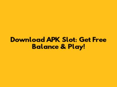 Download APK Slot: Get Free Balance & Play!