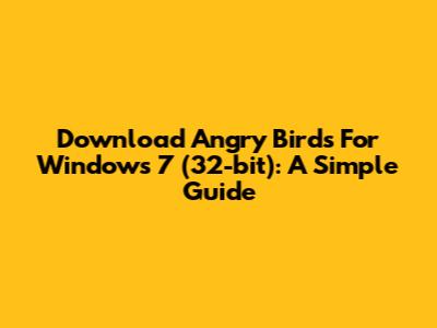 Download Angry Birds For Windows 7 (32-bit): A Simple Guide