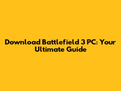 Download Battlefield 3 PC: Your Ultimate Guide